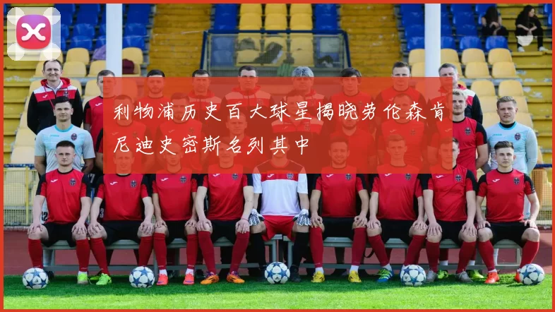利物浦历史百大球星揭晓劳伦森肯尼迪史密斯名列其中